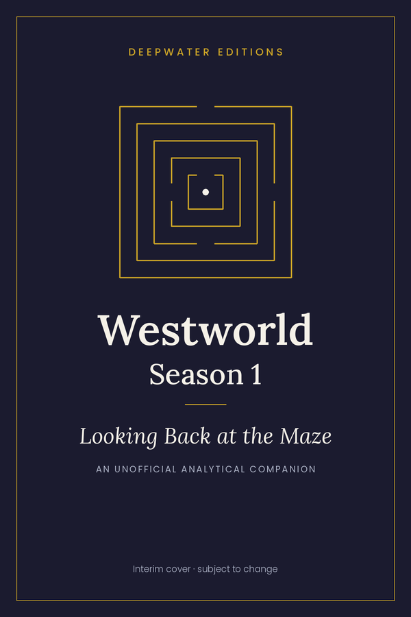 Interim cover for Westworld Season 1: Looking Back at the Maze — An Unofficial Analytical Companion, from Deepwater Editions. Interim cover: subject to change.